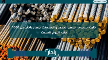كارثة جديدة.. سعر الحديد والأسمنت ينهار بأكثر من 1000 جنيه اليوم السبت